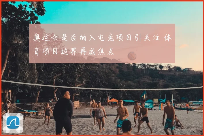 奥运会是否纳入电竞项目引关注 体育项目边界再成焦点