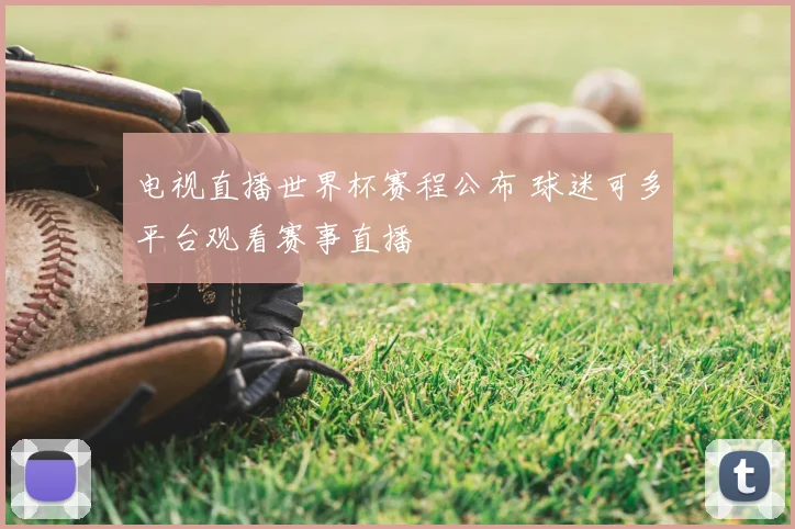 电视直播世界杯赛程公布 球迷可多平台观看赛事直播
