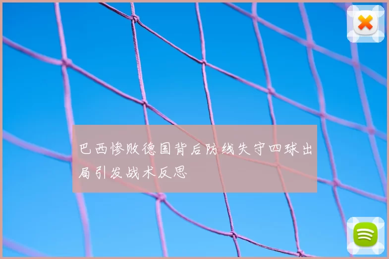 巴西惨败德国背后防线失守四球出局引发战术反思