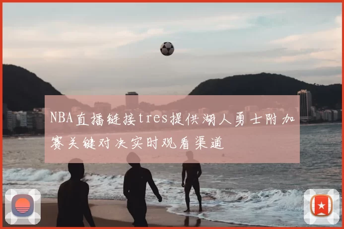 NBA直播链接tres提供湖人勇士附加赛关键对决实时观看渠道
