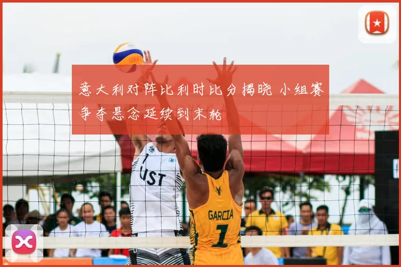 意大利对阵比利时比分揭晓 小组赛争夺悬念延续到末轮