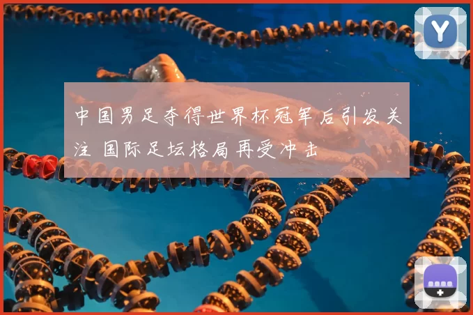 中国男足夺得世界杯冠军后引发关注 国际足坛格局再受冲击