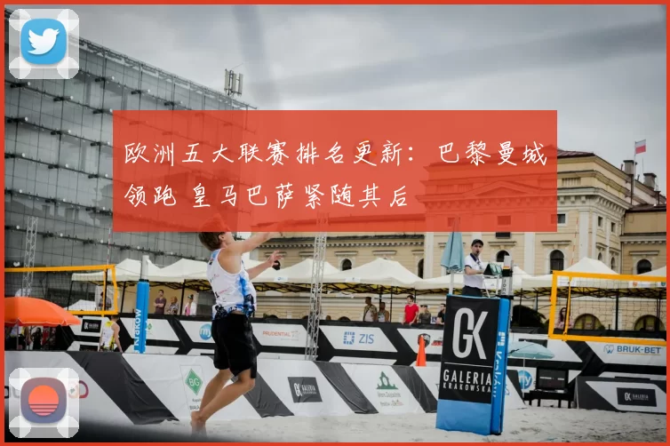 欧洲五大联赛排名更新：巴黎曼城领跑 皇马巴萨紧随其后
