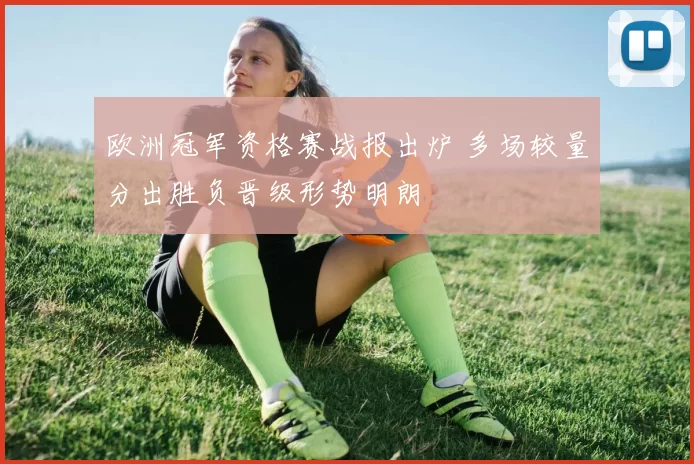 欧洲冠军资格赛战报出炉 多场较量分出胜负晋级形势明朗